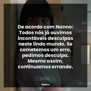 De acordo com Nanno: Todos nós já ouvimos incontáveis desculpas neste lindo mundo. Se cometemos um erro, pedimos desculpa. Mesmo assim, continuamos errando.