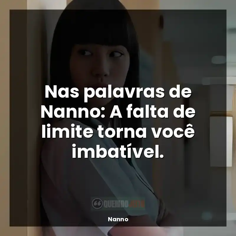 Frases da Nanno: Nas palavras de Nanno: A falta de limite torna você imbatível.