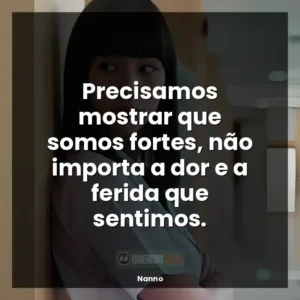 Precisamos mostrar que somos fortes, não importa a dor e a ferida que sentimos.
