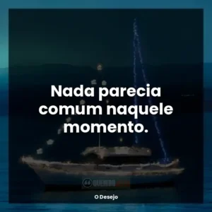 Nada parecia comum naquele momento.