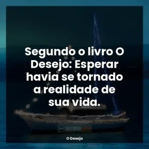 Segundo o livro O Desejo: Esperar havia se tornado a realidade de sua vida.
