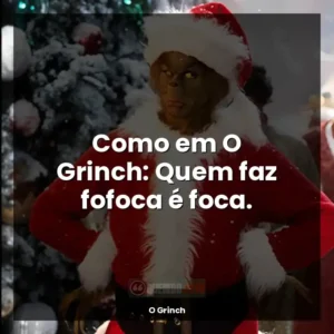 Como em O Grinch: Quem faz fofoca é foca.