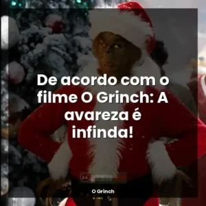 De acordo com o filme O Grinch: A avareza é infinda!