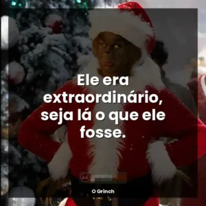 Ele era extraordinário, seja lá o que ele fosse.