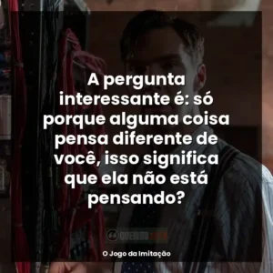 A pergunta interessante é: só porque alguma coisa pensa diferente de você, isso significa que ela não está pensando?