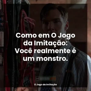 Como em O Jogo da Imitação: Você realmente é um monstro.