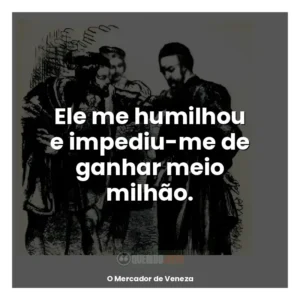 Ele me humilhou e impediu-me de ganhar meio milhão.