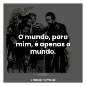 O mundo, para mim, é apenas o mundo.