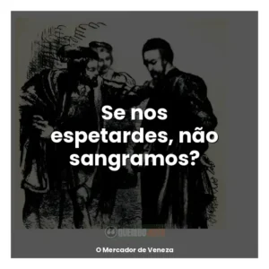Se nos espetardes, não sangramos?
