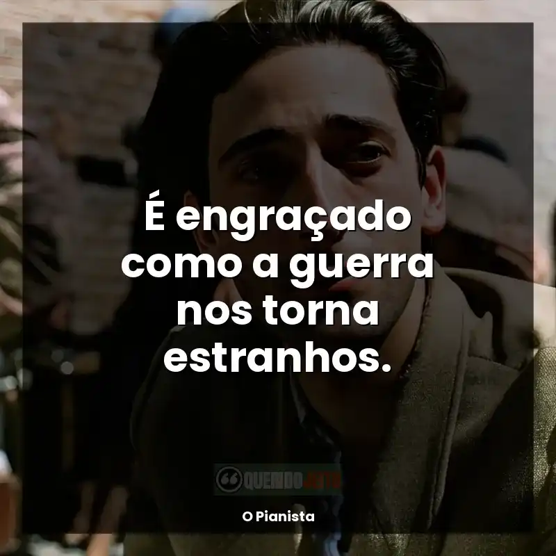 O Pianista frases do filme: É engraçado como a guerra nos torna estranhos.