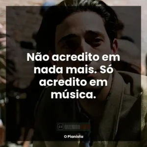 Não acredito em nada mais. Só acredito em música.