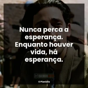 Nunca perca a esperança. Enquanto houver vida, há esperança.