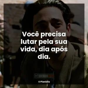 Você precisa lutar pela sua vida, dia após dia.