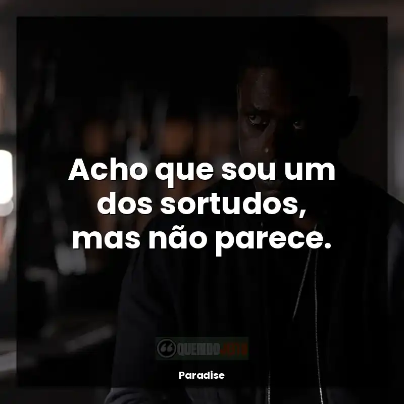 Frases da série Paradise: Acho que sou um dos sortudos, mas não parece.