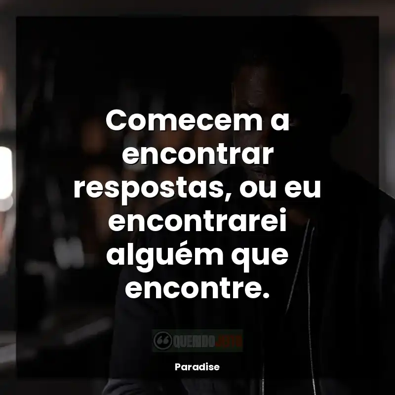 Frases Paradise série: Comecem a encontrar respostas, ou eu encontrarei alguém que encontre.