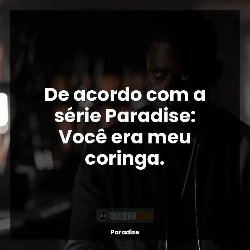 Paradise frases da série: De acordo com a série Paradise: Você era meu coringa.