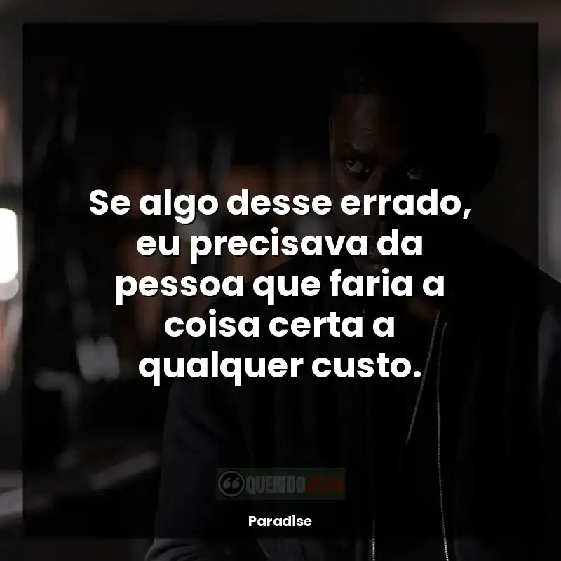 Frases da série Paradise: Se algo desse errado, eu precisava da pessoa que faria a coisa certa a qualquer custo.
