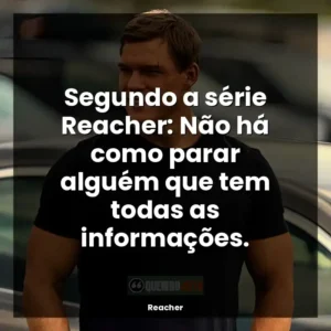 Segundo a série Reacher: Não há como parar alguém que tem todas as informações.