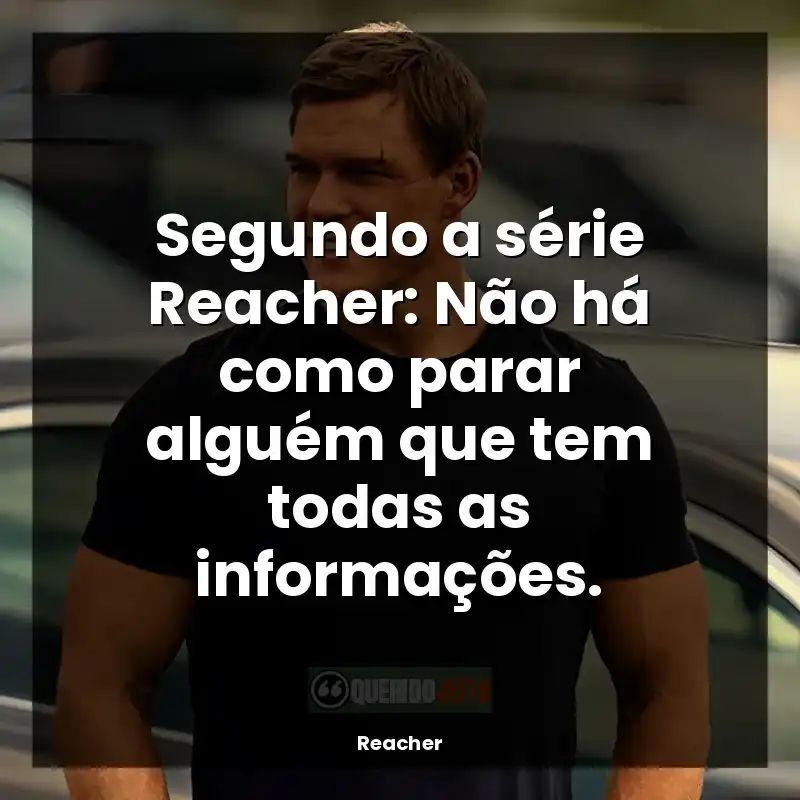 Frases de efeito da série Reacher: Segundo a série Reacher: Não há como parar alguém que tem todas as informações.