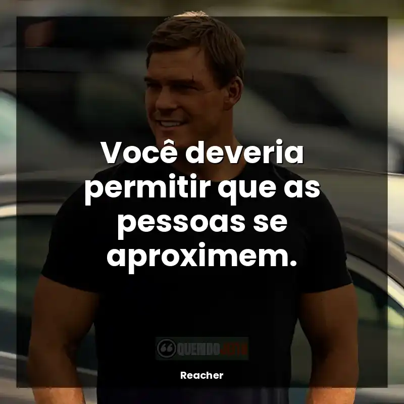 Frases da série Reacher: Você deveria permitir que as pessoas se aproximem.