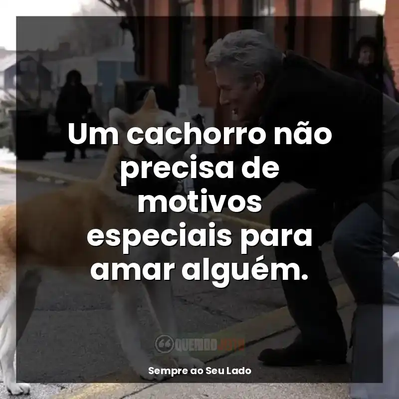 Frases de Sempre ao Seu Lado filme: Um cachorro não precisa de motivos especiais para amar alguém.
