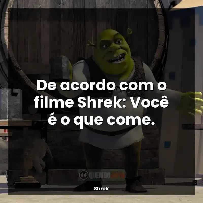 Frases Shrek filme: De acordo com o filme Shrek: Você é o que come.