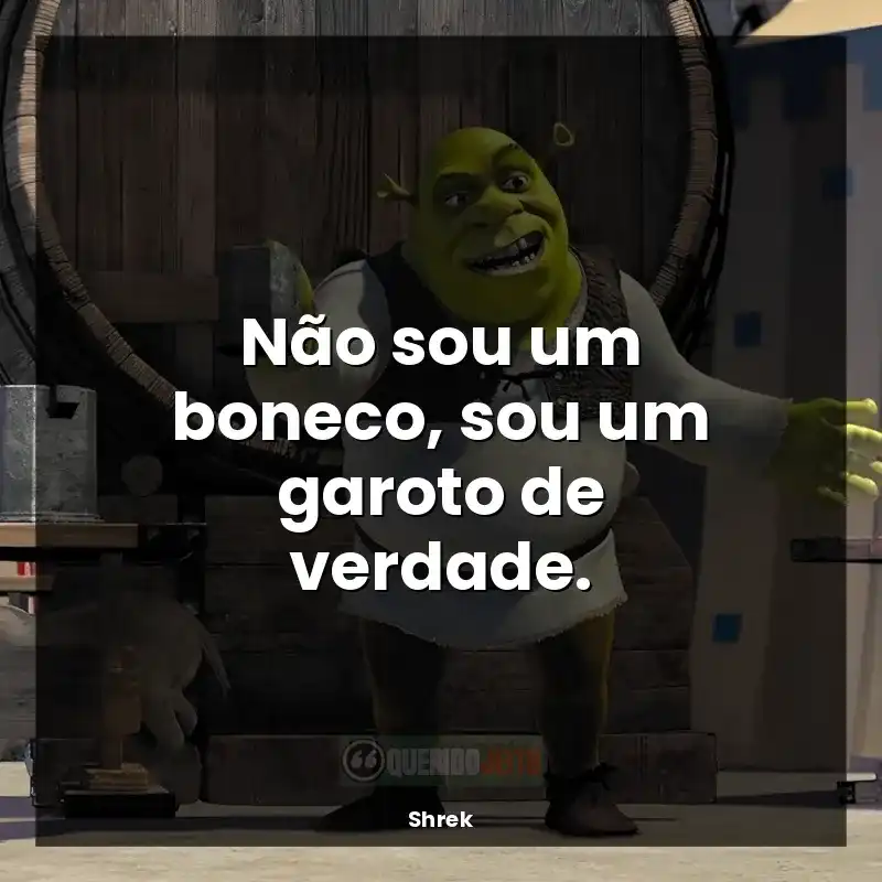 Frases de efeito do filme Shrek: Não sou um boneco, sou um garoto de verdade.