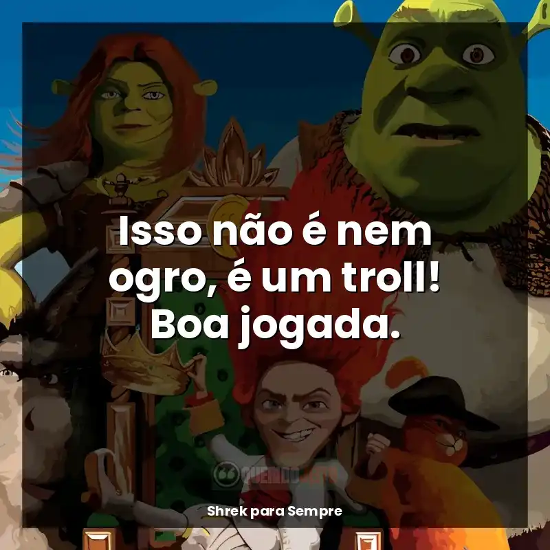 Shrek para Sempre frases do filme: Isso não é nem ogro, é um troll! Boa jogada.