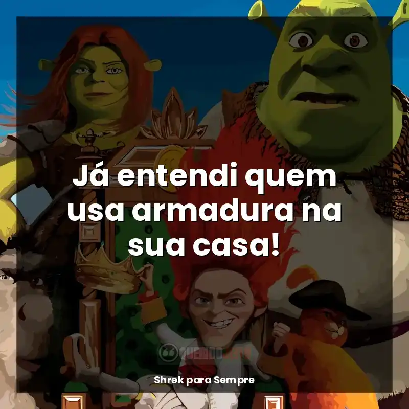Filme Shrek para Sempre frases: Já entendi quem usa armadura na sua casa!