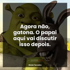 Agora não, gatona. O papai aqui vai discutir isso depois.