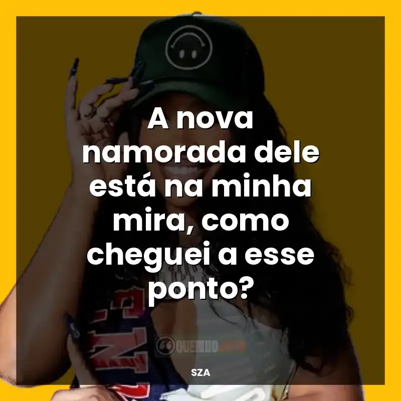 Frases de SZA: A nova namorada dele está na minha mira, como cheguei a esse ponto?