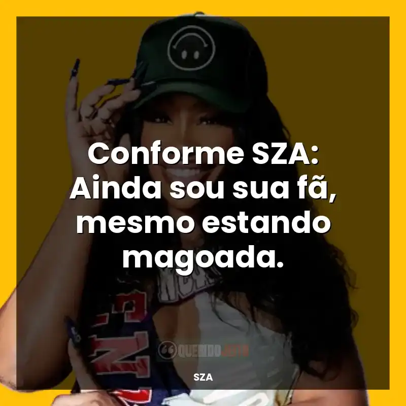 SZA Frases: Conforme SZA: Ainda sou sua fã, mesmo estando magoada.