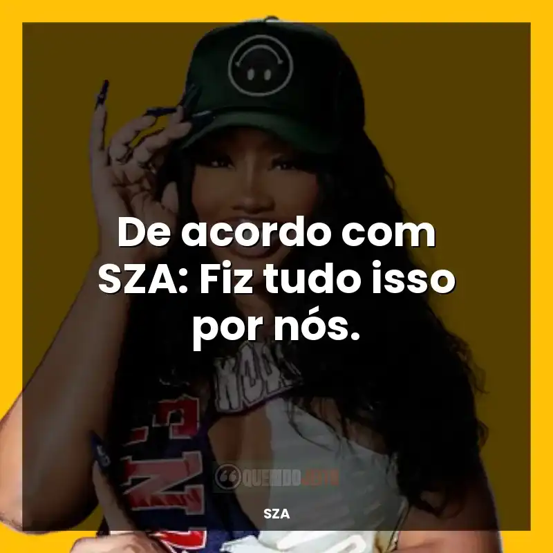 Frases marcantes de SZA: De acordo com SZA: Fiz tudo isso por nós.