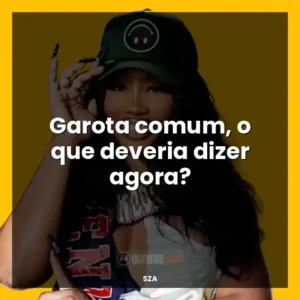 Garota comum, o que deveria dizer agora?