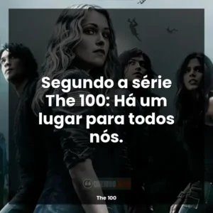 Segundo a série The 100: Há um lugar para todos nós.