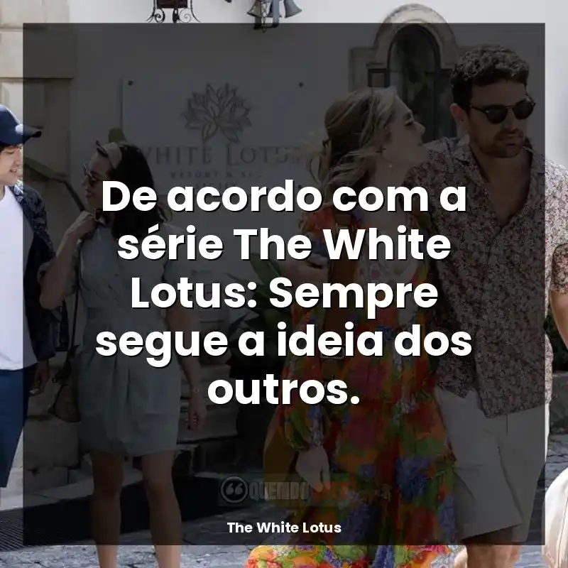 Frases The White Lotus série: De acordo com a série The White Lotus: Sempre segue a ideia dos outros.