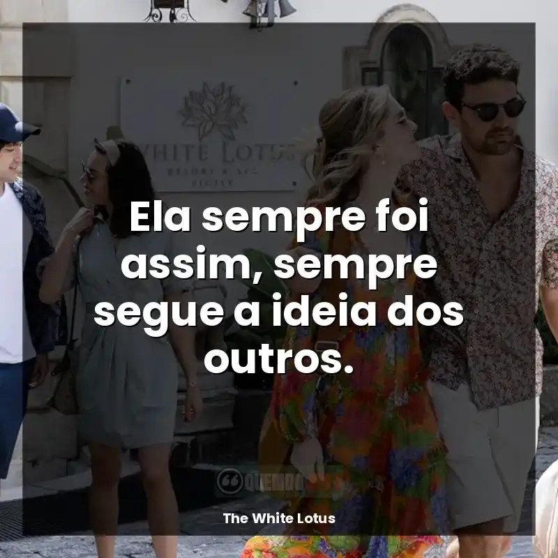 Frases de The White Lotus série: Ela sempre foi assim, sempre segue a ideia dos outros.