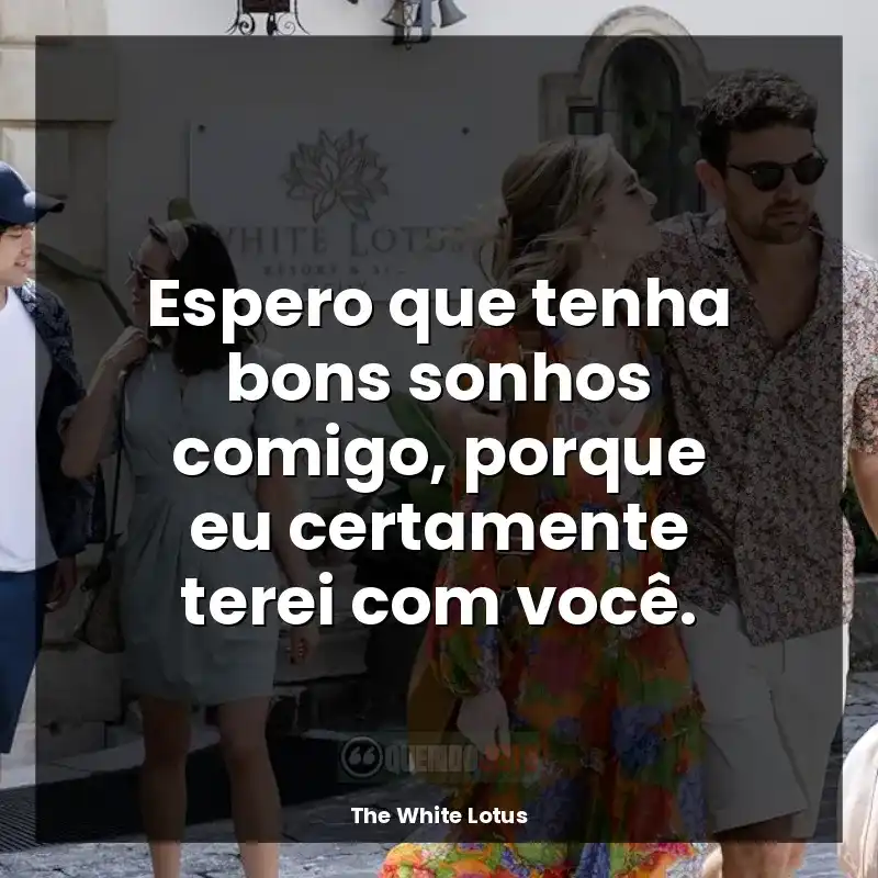 The White Lotus frases da série: Espero que tenha bons sonhos comigo, porque eu certamente terei com você.