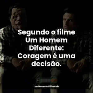 Segundo o filme Um Homem Diferente: Coragem é uma decisão.