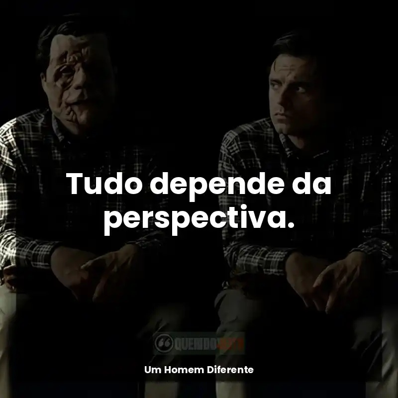 Frases de Um Homem Diferente filme: Tudo depende da perspectiva.