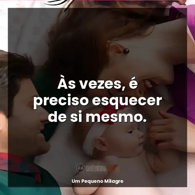 Um Pequeno Milagre frases do livro: Às vezes, é preciso esquecer de si mesmo.