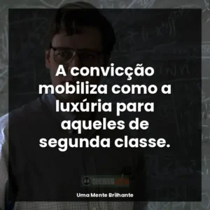 A convicção mobiliza como a luxúria para aqueles de segunda classe.