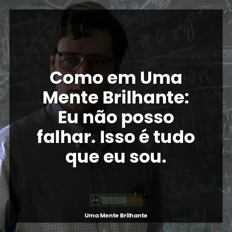 Uma Mente Brilhante frases do filme: Como em Uma Mente Brilhante: Eu não posso falhar. Isso é tudo que eu sou.