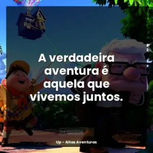 A verdadeira aventura é aquela que vivemos juntos.