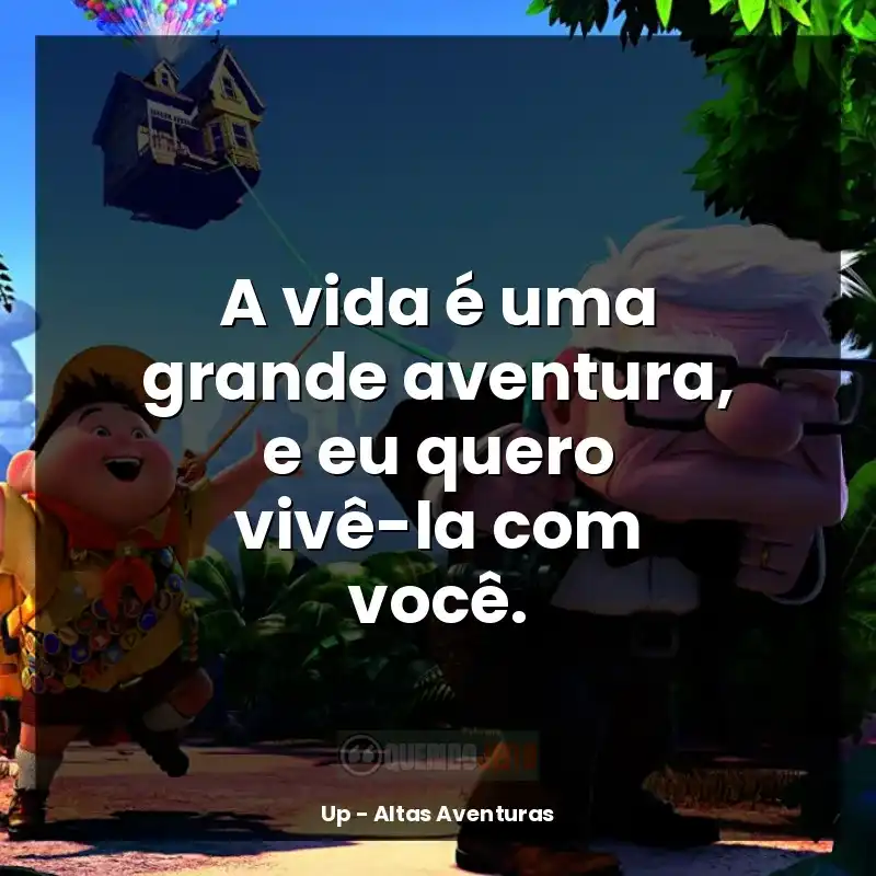 Up - Altas Aventuras frases do filme: A vida é uma grande aventura, e eu quero vivê-la com você.
