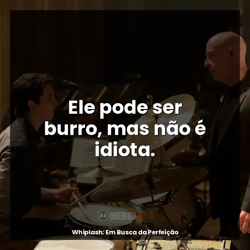Frases de Whiplash: Em Busca da Perfeição filme: Ele pode ser burro, mas não é idiota.