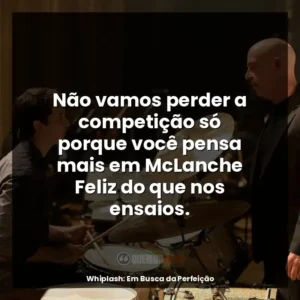 Não vamos perder a competição só porque você pensa mais em McLanche Feliz do que nos ensaios.