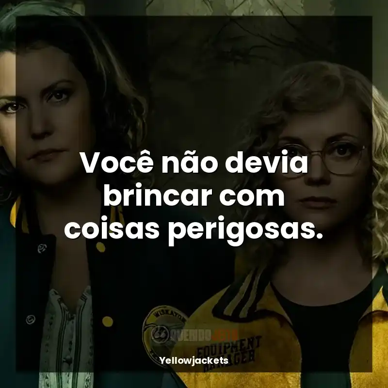 Frases Yellowjackets série: Você não devia brincar com coisas perigosas.