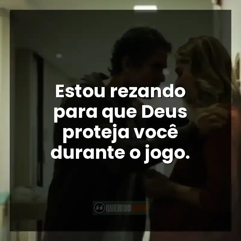 Frases do filme Inexplicável: Estou rezando para que Deus proteja você durante o jogo.