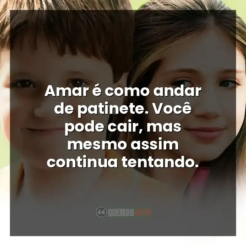 Amar é como andar de patinete. Você pode cair, mas mesmo assim continua tentando.